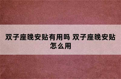 双子座晚安贴有用吗 双子座晚安贴怎么用